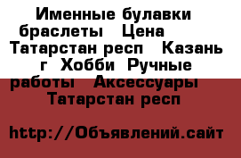 Именные булавки, браслеты › Цена ­ 170 - Татарстан респ., Казань г. Хобби. Ручные работы » Аксессуары   . Татарстан респ.